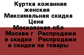 Куртка кожанная женская  › Максимальная скидка ­ 500 › Цена ­ 6 500 - Московская обл., Москва г. Распродажи и скидки » Распродажи и скидки на товары   